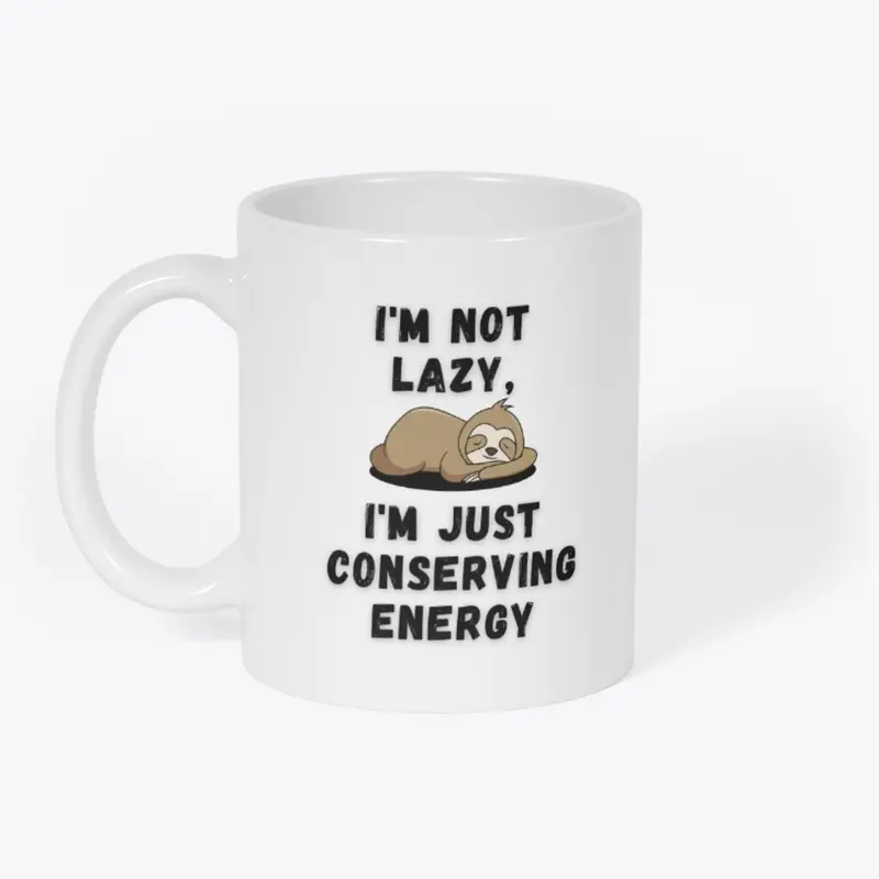 I'M NOT LAZY I'M CONSERVING MY ENERGY